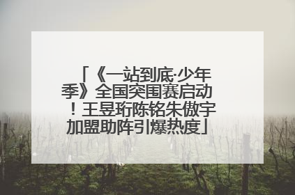《一站到底·少年季》全国突围赛启动！王昱珩陈铭朱傲宇加盟助阵引爆热度