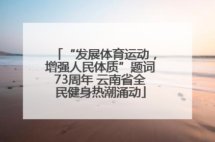 “发展体育运动，增强人民体质”题词73周年 云南省全民健身热潮涌动