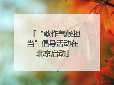 “敢作气候担当”倡导活动在北京启动