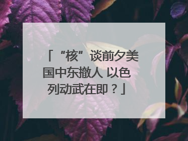 “核”谈前夕美国中东撤人 以色列动武在即？