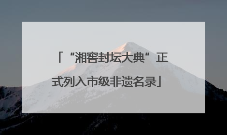 “湘窖封坛大典”正式列入市级非遗名录