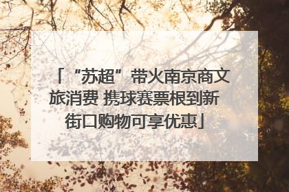 “苏超”带火南京商文旅消费 携球赛票根到新街口购物可享优惠