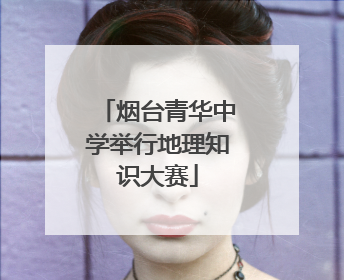 烟台青华中学举行地理知识大赛