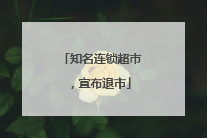 知名连锁超市，宣布退市