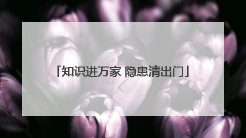 知识进万家 隐患清出门