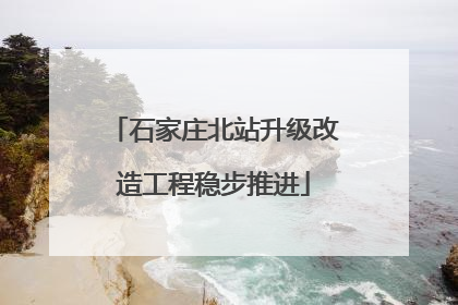 石家庄北站升级改造工程稳步推进