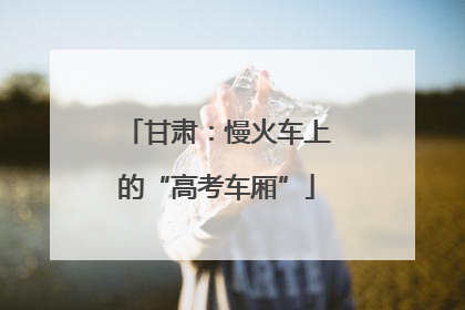 甘肃：慢火车上的“高考车厢”