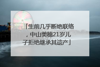 生前几乎断绝联络，中山美穗21岁儿子拒绝继承其遗产