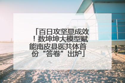 百日攻坚显成效！数坤坤大模型赋能南皮县医共体首份“答卷”出炉