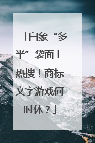 白象“多半”袋面上热搜！商标文字游戏何时休？