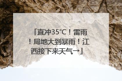 直冲35℃！雷雨！局地大到暴雨！江西接下来天气→
