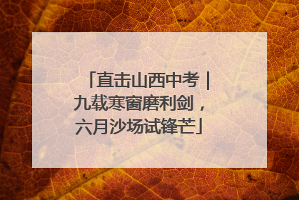 直击山西中考｜九载寒窗磨利剑，六月沙场试锋芒