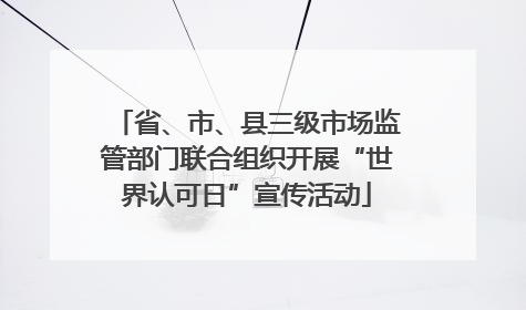 省、市、县三级市场监管部门联合组织开展“世界认可日”宣传活动