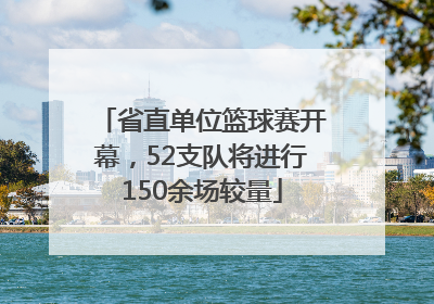 省直单位篮球赛开幕，52支队将进行150余场较量