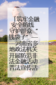 筑牢金融安全防线 守护群众“钱袋子”——河南省多地政法机关开展防范非法金融活动普法宣传活动