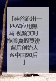 硅谷跑出一匹AI应用黑马 视频实时换脸真假莫辨 背后创始人系中国90后