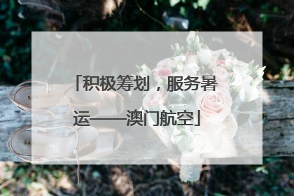 积极筹划，服务暑运——澳门航空