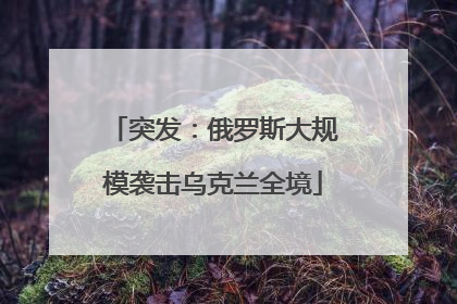 突发：俄罗斯大规模袭击乌克兰全境