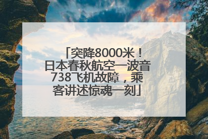 突降8000米！日本春秋航空一波音738飞机故障，乘客讲述惊魂一刻