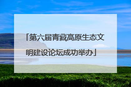 第六届青藏高原生态文明建设论坛成功举办