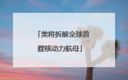 美将拆解全球首艘核动力航母