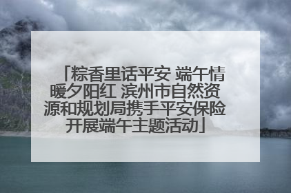 粽香里话平安 端午情暖夕阳红 滨州市自然资源和规划局携手平安保险开展端午主题活动