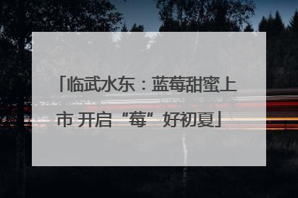 临武水东：蓝莓甜蜜上市 开启“莓”好初夏