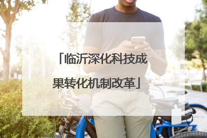 临沂深化科技成果转化机制改革