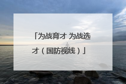 为战育才 为战选才（国防视线）