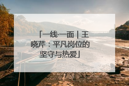 一线·一面｜王晓芹：平凡岗位的坚守与热爱