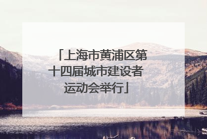 上海市黄浦区第十四届城市建设者运动会举行