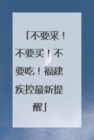 不要采！不要买！不要吃！福建疾控最新提醒