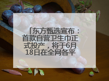 东方甄选宣布：首款自营卫生巾正式投产，将于6月18日在全网各平台开售