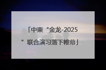 中柬“金龙-2025”联合演习落下帷幕