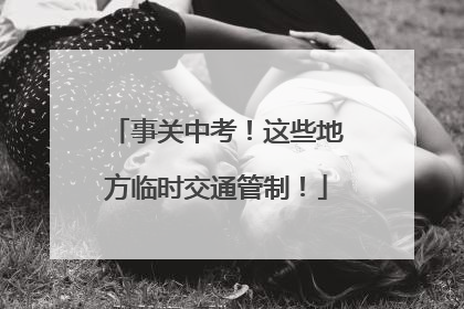 事关中考！这些地方临时交通管制！