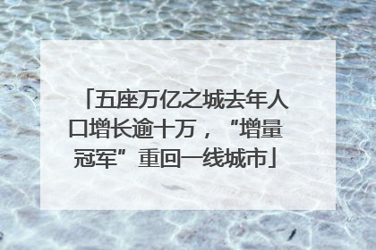 五座万亿之城去年人口增长逾十万，“增量冠军”重回一线城市