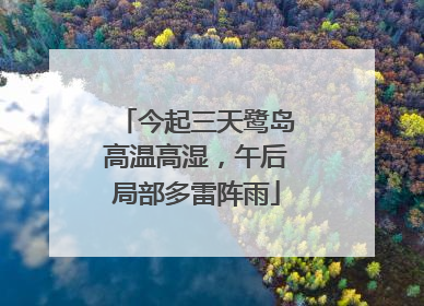 今起三天鹭岛高温高湿，午后局部多雷阵雨