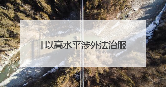 以高水平涉外法治服务高水平对外开放 山东推动形成涉外法治大协同工作格局