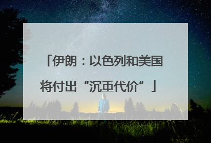 伊朗：以色列和美国将付出“沉重代价”