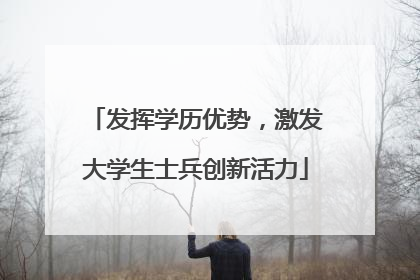 发挥学历优势，激发大学生士兵创新活力