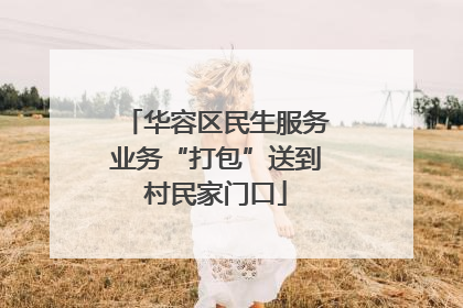 华容区民生服务业务“打包”送到村民家门口
