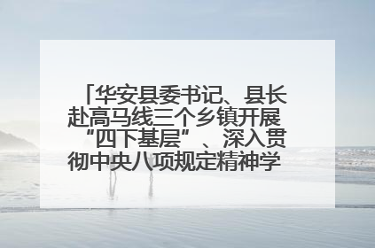 华安县委书记、县长赴高马线三个乡镇开展“四下基层”、深入贯彻中央八项规定精神学习教育工作调研