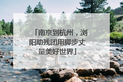 南京到杭州，浏阳助残团用脚步丈量美好世界