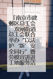 南京市建邺区总工会、双闸街道总工会联合举办“以法护‘新’安全同行”暨劳模宣讲进工地服务活动