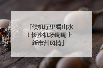 候机厅里看山水！长沙机场周周上新市州风情