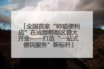 全国首家“帅猫便利店”在成都郫都区盛大开业——打造“一站式便民服务”新标杆