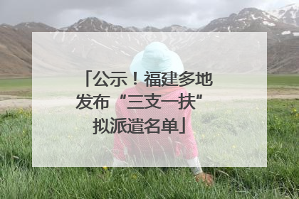 公示！福建多地发布“三支一扶”拟派遣名单