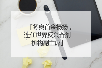 冬奥首金杨扬，连任世界反兴奋剂机构副主席