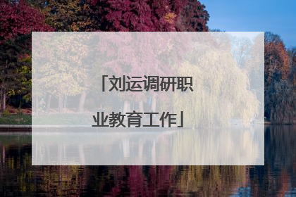 刘运调研职业教育工作