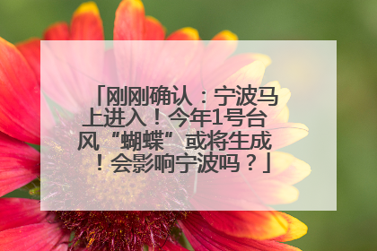 刚刚确认：宁波马上进入！今年1号台风“蝴蝶”或将生成！会影响宁波吗？